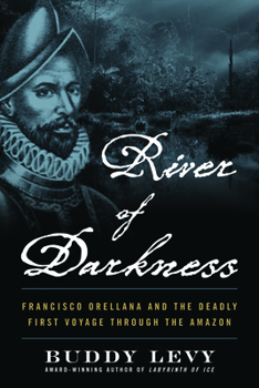Paperback River of Darkness: Francisco Orellana and the Deadly First Voyage Through the Amazon Book