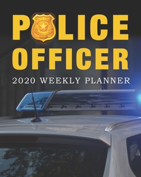 Police Officer 2020 Weekly Planner: 54 Weeks Calendar Appointment Schedule Organizer Journal for Policemen. Law Enforcers Appreciation Gift