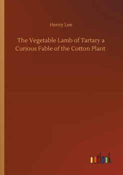 Paperback The Vegetable Lamb of Tartary a Curious Fable of the Cotton Plant Book