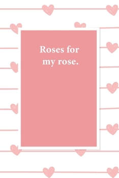 Paperback Roses for my rose.: Valentine's Day Gift for who's your love, Boyfriend or Girlfriend. Lined Paper Notebook. Book