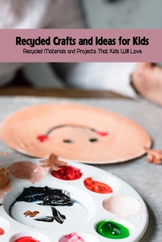 Paperback Recycled Crafts and Ideas for Kids: Recycled Materials and Projects That Kids Will Love Book