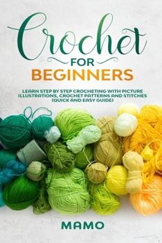 Paperback Crochet for Beginners: Learn step by step Crocheting with picture illustrations, Crochet patterns and stitches (Quick and easy guide). Book