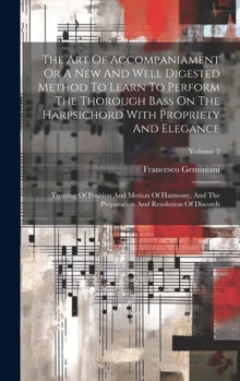 Hardcover The Art Of Accompaniament Or A New And Well Digested Method To Learn To Perform The Thorough Bass On The Harpsichord With Propriety And Elegance: Trea Book