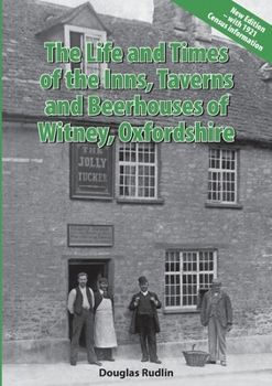 Paperback The Life and Times of the Inns, Taverns and Beerhouses of Witney Oxfordshire Book