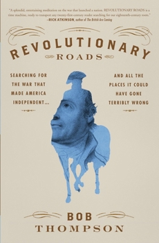 Paperback Revolutionary Roads: Searching for the War That Made America Independent...and All the Places It Could Have Gone Terribly Wrong Book
