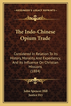Paperback The Indo-Chinese Opium Trade: Considered In Relation To Its History, Morality, And Expediency, And Its Influence On Christian Missions (1884) Book