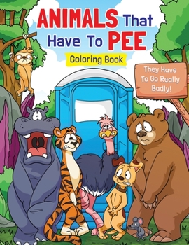 Paperback Animals That Have to Pee Coloring Book: They Have to Go Really Badly! Book