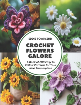 Paperback Crochet Flowers Galore: A Book of 200 Easy to Follow Patterns for Your Next Masterpiece Book