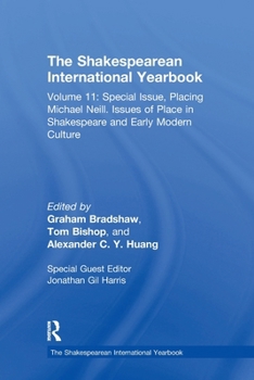 The Shakespearean International Yearbook: Volume 11: Special Issue, Placing Michael Neill. Issues of Place in Shakespeare and Early Modern Culture