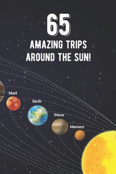 Paperback 65 Amazing Trips Around The Sun: Awesome 65th Birthday Gift Journal Notebook - An Amazing Keepsake Alternative To A Birthday Card - With 100 Lined Pag Book