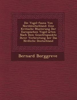 Die Vogel-Fauna Von Norddeutschland: Eine Kritische Musterung Der Europ Ischen Vogel-Arten Nach Dem Gesichtspunkte Ihrer Verbreitung Ber Das N Rdliche Deutschland
