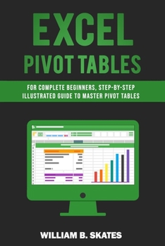 Paperback Excel Pivot Tables: For Complete Beginners, Step-By-Step Illustrated Guide to Master Pivot Tables Book