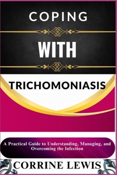 Paperback Coping with Trichomoniasis: A Practical Guide to Understanding, Managing, and Overcoming the Infection Book