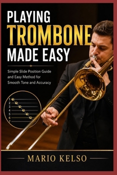 Paperback Playing Trombone Made Easy: Simple Slide Position Guide and Easy Method for Smooth Tone and Accuracy Book