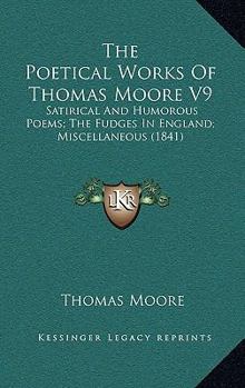 The Poetical Works Of Thomas Moore V9: Satirical And Humorous Poems; The Fudges In England; Miscellaneous