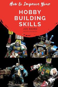 Paperback How to Improve Your Hobby Building Skills: Learn to Build Better Miniatures Book