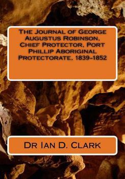 Paperback The Journal of George Augustus Robinson, Chief Protector, Port Phillip Aboriginal Protectorate, 1839-1852 Book