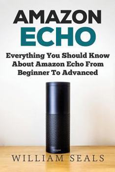 Paperback Amazon Echo: Everything You Should Know About Amazon Echo From Beginner To Advanced Book