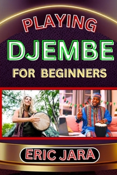 Paperback Playing Djembe for Beginners: Complete Procedural Melody Guide To Understand, Learn And Master How To Play Djembe Like A Pro Even With No Former Exper Book