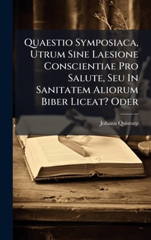 Hardcover Quaestio Symposiaca, Utrum Sine Laesione Conscientiae Pro Salute, Seu In Sanitatem Aliorum Biber Liceat? Oder Book