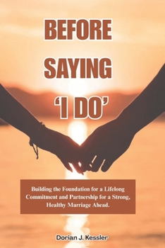Paperback Before Saying "I Do'': Building the Foundation for a Lifelong Commitment and Partnership for a Strong, Healthy Marriage Ahead. Book