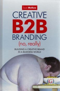 Hardcover Creative B2B Branding (No Really: Building a Creative Brand in a Business World Book