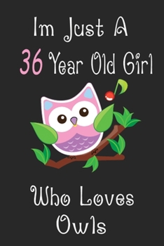 Paperback I'm Just A 36 Year Old Girl Who Loves Owls: Cute Owl Journal for Daily Creative Use, 100 Pages 6 x 9 inch Notebook for Writing and Taking Notes Book