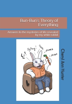 Paperback Bun-Bun's Theory of Everything: Answers to the mysteries of life revealed by my white rabbit Book