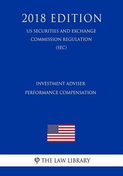 Paperback Investment Adviser Performance Compensation (Us Securities and Exchange Commission Regulation) (Sec) (2018 Edition) Book
