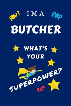 I'm A Butcher What's Your Superpower?: Perfect Gag Gift For A Superpowered Butcher | Blank Lined Notebook Journal | 100 Pages 6 x 9 Format | Office | ... Hen | | Anniversary | Christmas | Xmas