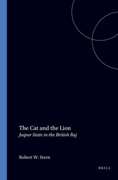 The Cat and the Lion: Jaipur State in the British Raj (Monographs and Theoretical Studies in Sociology and Anthropology in Honour of Nels Anderson) (Monographs ... and Anthropology in Honour of Nels A