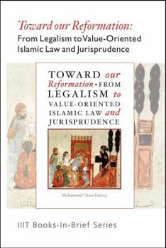 Paperback Book-in-Brief: Toward our Reformation: From Legalism to Value-Oriented Islamic Law and Jurisprudence Book