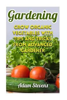 Paperback Gardening: Grow Organic Vegetables with Tips and Tricks from Advanced Gardener: (Gardening for Beginners, Organic Gardening) Book