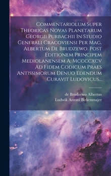 Hardcover Commentariolum Super Theoricas Novas Planetarum Georgii Purbachii In Studio Generali Cracoviensi Per Mag. Albertum De Brudzewo. Post Editionem Princip [Latin] Book