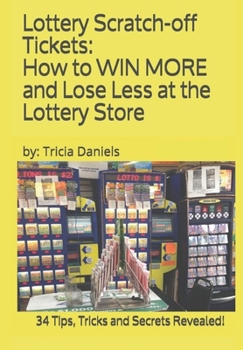 Paperback Lottery Scratch-off Tickets: How to WIN MORE and Lose Less at the Lottery Store (2019 Edition): 34 Tips, Tricks and Secrets Revealed! Book