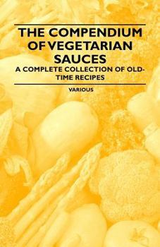 Paperback The Compendium of Vegetarian Sauces - A Complete Collection of Old-Time Recipes Book
