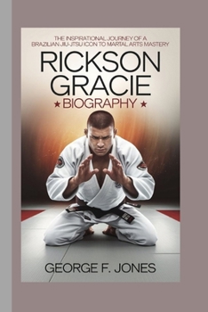 Paperback Rickson Gracie Biography: The Inspirational Journey of a Brazilian Jiu-Jitsu Icon to Martial Arts Mastery Book