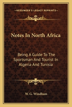 Notes in North Africa: Being a Guide to the Sportsman and Tourist in Algeria and Tunisia