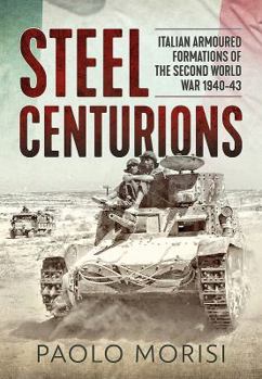 Paperback Steel Centurions: Italian Armoured Formations of the Second World War 1940-43 Book