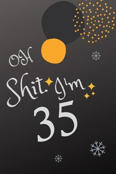 Paperback Oh Shit. I'm 35: Blank Lined Notebook. Funny and cute gag gift for 35th Birthday for men, women, daughter, son, girlfriend, boyfriend, Book