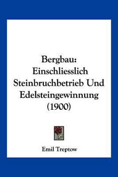 Paperback Bergbau: Einschliesslich Steinbruchbetrieb Und Edelsteingewinnung (1900) [German] Book