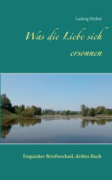 Paperback Was die Liebe sich ersonnen: Exquisiter Briefwechsel, drittes Buch [German] Book