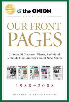 Hardcover Our Front Pages: 21 Years of Greatness, Virtue, and Moral Rectitude from America's Finest News Source Book