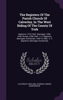 The Registers of the Parish Church of Calverley, in the West Riding of the County of York: Baptisms, 1574-1643. Marriages, 1596-1649. Burials, 1596-1644.- V. 2. Baptisms, Marriages and Burials, 1649 t