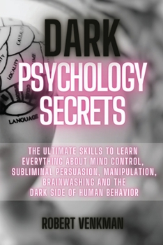 Paperback Dark Psychology Secrets: The Ultimate Skills to Learn Everything about Mind Control, Subliminal Persuasion, Manipulation, Brainwashing and the Book