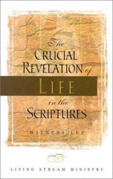 Crucial Revelation of Life in the Scriptures, The
