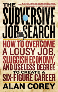 Paperback The Subversive Job Search: How to Overcome a Lousy Job, Sluggish Economy, and Useless Degree to Create a Six-Figure Career Book