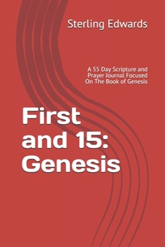 Paperback First and 15: Genesis: A 55 Day Scripture and Prayer Journal Focused On The Book of Genesis Book