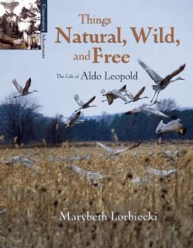 Paperback Things, Natural, Wild, and Free: The Life of Aldo Leapold Book