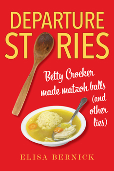 Hardcover Departure Stories: Betty Crocker Made Matzoh Balls (and Other Lies) Book